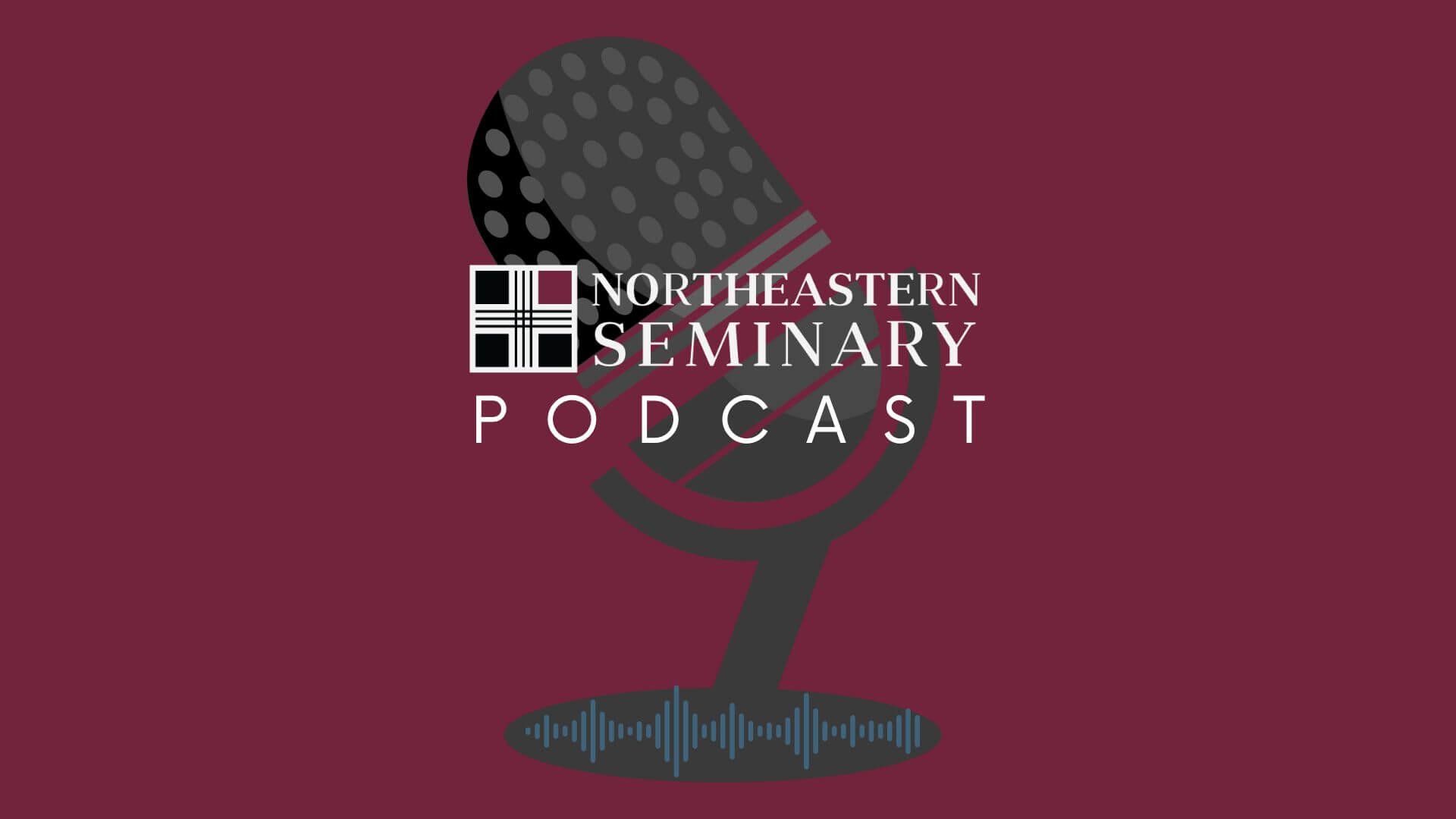 Northeastern Seminary's Podcast